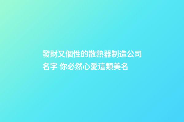 發財又個性的散熱器制造公司名字 你必然心愛這類美名